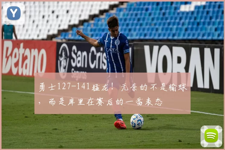 勇士127-141猛龙！无奈的不是输球，而是库里在赛后的一番表态