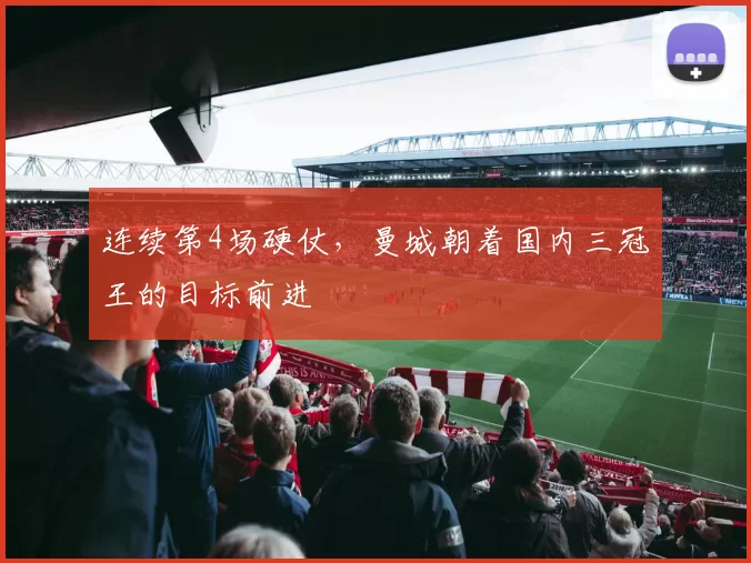 连续第4场硬仗，曼城朝着国内三冠王的目标前进