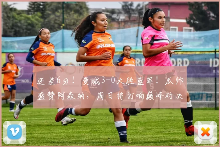 还差6分！曼城3-0大胜蓝军！瓜帅盛赞阿森纳，周日将打响巅峰对决_谢尔基_切尔西_瓜迪奥拉