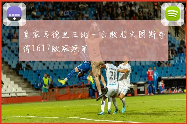 皇家马德里三比一击败尤文图斯夺得1617欧冠冠军