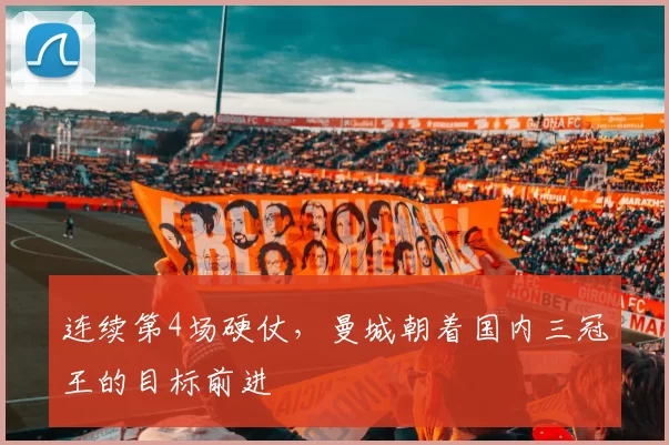 连续第4场硬仗，曼城朝着国内三冠王的目标前进