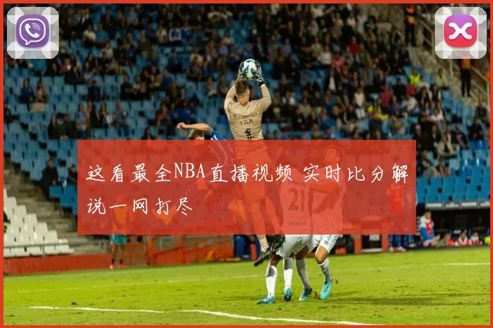 这看最全NBA直播视频 实时比分解说一网打尽