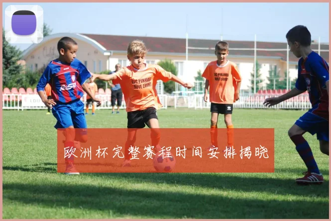 欧洲杯完整赛程时间安排揭晓