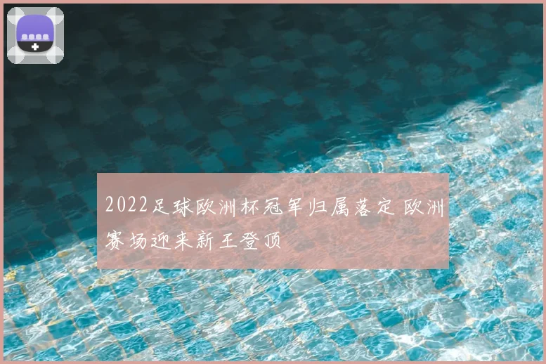 2022足球欧洲杯冠军归属落定 欧洲赛场迎来新王登顶