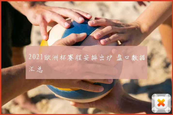 2021欧洲杯赛程安排出炉 盘口数据汇总