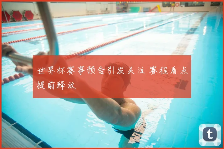 世界杯赛事预告引发关注 赛程看点提前释放